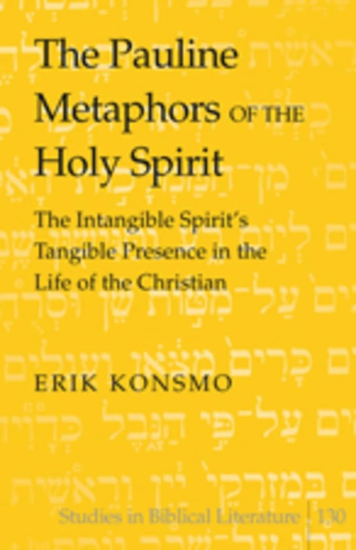 The Pauline Metaphors of the Holy Spirit: The Intangible Spirit’s Tangible Presence in the Life of the Christian: 130 (Studies in Biblical Literature)