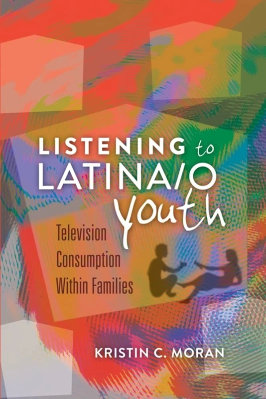 Listening to Latina/o Youth: Television Consumption Within Families: 13 (Mediated Youth)