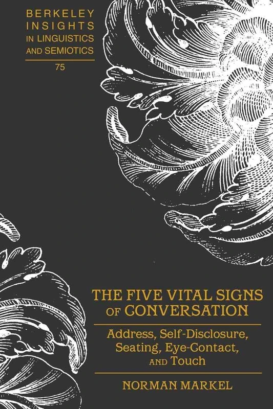 The Five Vital Signs of Conversation: Address, Self-Disclosure, Seating, Eye-Contact, and Touch: 75 (Berkeley Insights in Linguistics and Semiotics)