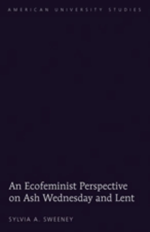 An Ecofeminist Perspective on Ash Wednesday and Lent: 297 (American University Studies: Series 7: Theology and Religion) - Image 1