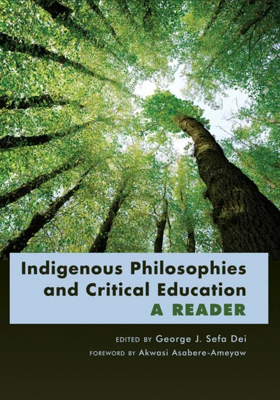 Indigenous Philosophies and Critical Education: A Reader- Foreword by Akwasi Asabere-Ameyaw: 379 (Counterpoints: Studies in Criticality)