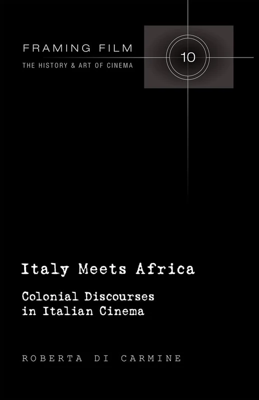 Italy Meets Africa: Colonial Discourses in Italian Cinema: 10 (Framing Film: The History and Art of Cinema)