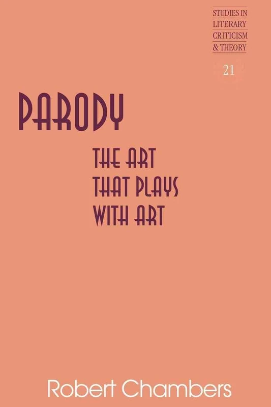 Parody: The Art That Plays with Art: 21 (Studies in Literary Criticism and Theory)