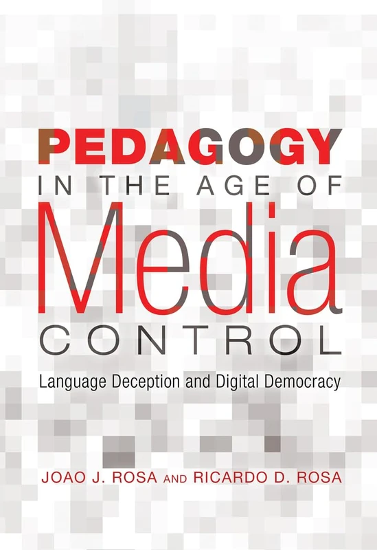 Pedagogy in the Age of Media Control: Language Deception and Digital Democracy: 3 (Minding the Media: Critical Issues for Learning and Teaching)