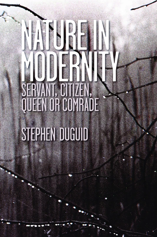 Nature in Modernity: Servant, Citizen, Queen or Comrade