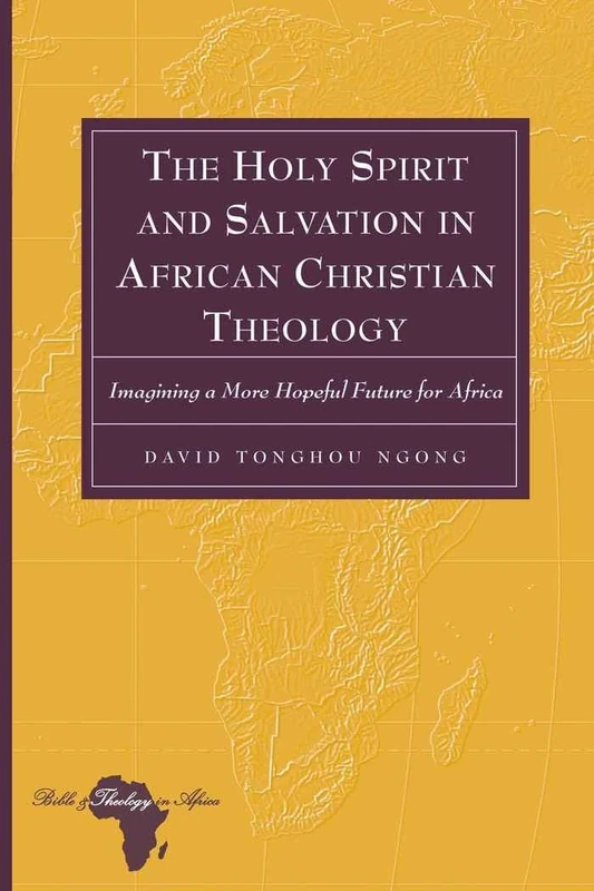 The Holy Spirit and Salvation in African Christian Theology: Imagining a More Hopeful Future for Africa: 8 (Bible and Theology in Africa)