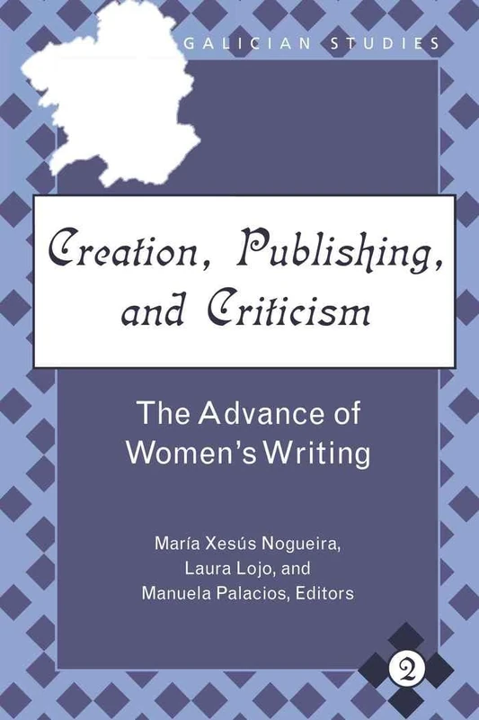 Creation, Publishing, and Criticism: The Advance of Women’s Writing: 2 (Galician Studies)
