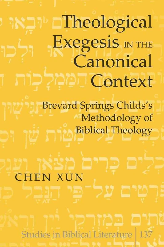Theological Exegesis in the Canonical Context: Brevard Springs Childs’ Methodology of Biblical Theology: 137 (Studies in Biblical Literature)