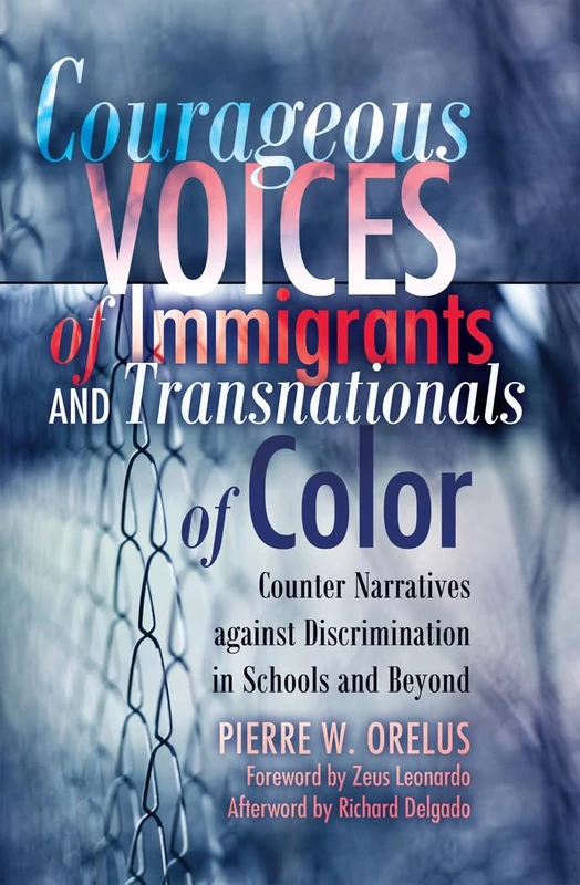 Courageous Voices of Immigrants and Transnationals of Color: Counter Narratives against Discrimination in Schools and Beyond- Foreword by Zeus ... 4 (Black Studies and Critical Thinking)