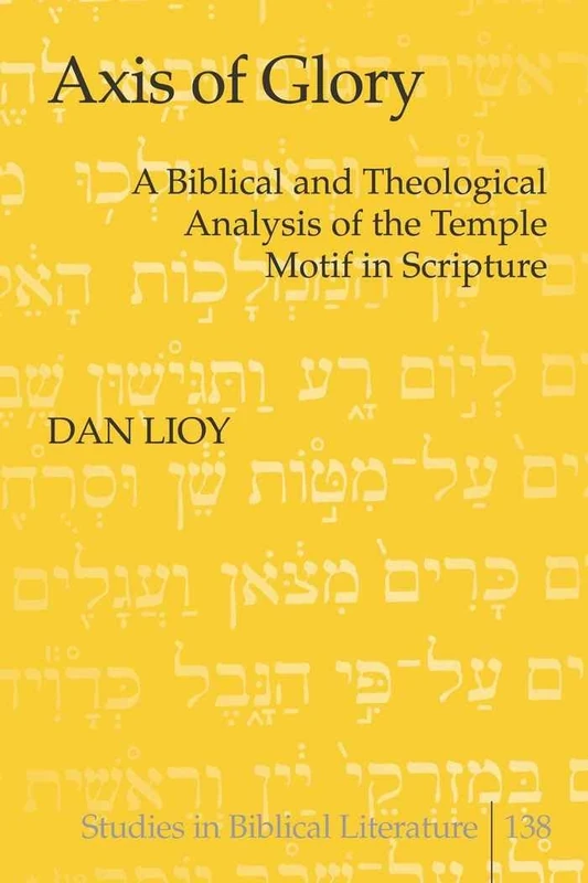 Axis of Glory: A Biblical and Theological Analysis of the Temple Motif in Scripture: 138 (Studies in Biblical Literature)