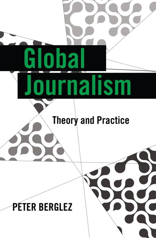 Global Journalism: Theory and Practice: 11 (Global Crises and the Media)