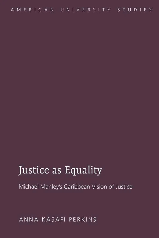 Justice as Equality: Michael Manley’s Caribbean Vision of Justice: 309 (American University Studies: Series 7: Theology and Religion) - Image 1