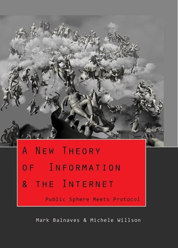 A New Theory of Information & the Internet: Public Sphere meets Protocol: 66 (Digital Formations)