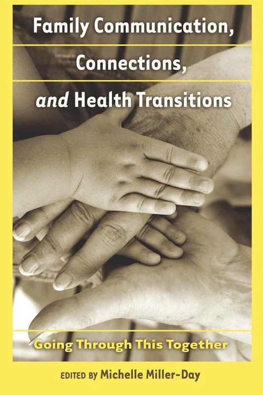 Family Communication, Connections, and Health Transitions: Going Through This Together: 1 (Health Communication)