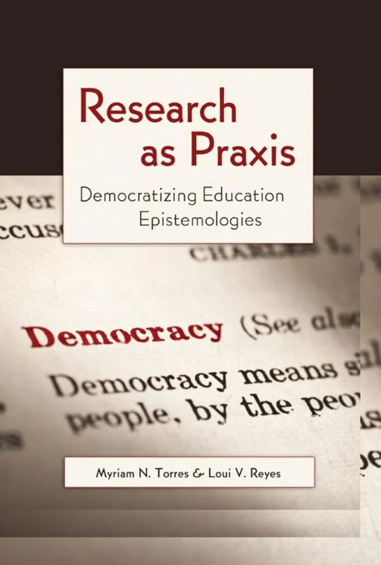 Research as Praxis: Democratizing Education Epistemologies: 4 (Critical Qualitative Research)