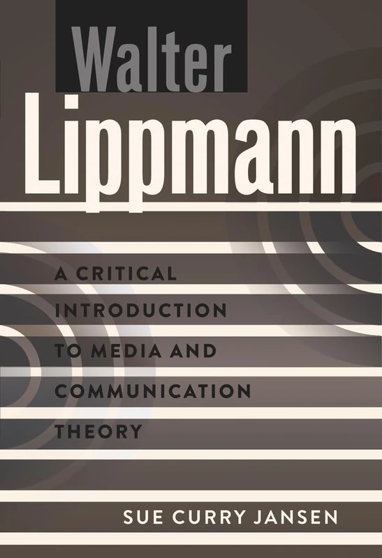 Walter Lippmann: A Critical Introduction to Media and Communication Theory: 5