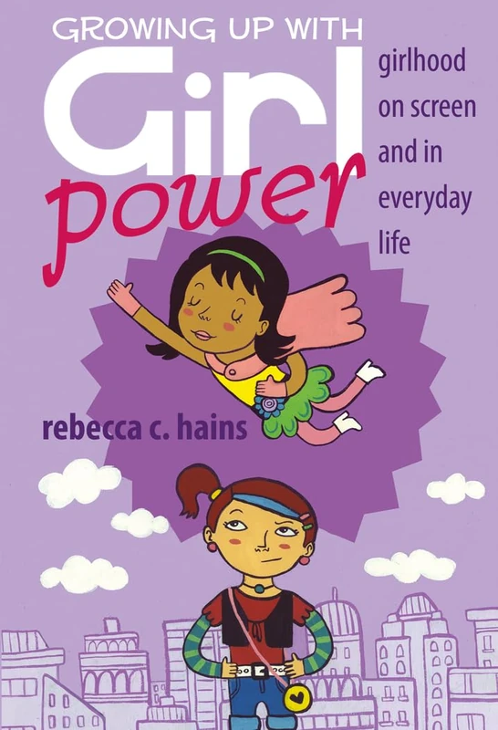 Growing Up With Girl Power: Girlhood On Screen and in Everyday Life: 15 (Mediated Youth)