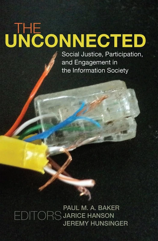 The Unconnected: Social Justice, Participation, and Engagement in the Information Society: 69 (Digital Formations)