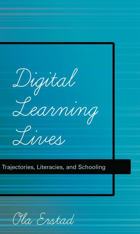 Digital Learning Lives: Trajectories, Literacies, and Schooling: 52 (New Literacies and Digital Epistemologies)