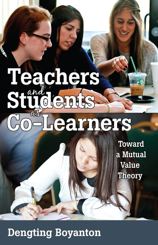 Teachers and Students as Co-Learners: Toward a Mutual Value Theory: 11 (Educational Psychology: Critical Pedagogical Perspectives)