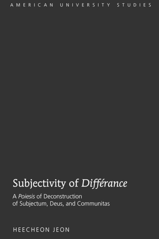 Subjectivity of «Différance»: A «Poiesis» of Deconstruction of Subjectum, Deus, and Communitas: 311 (American University Studies: Series 7: Theology and Religion) - Image 1