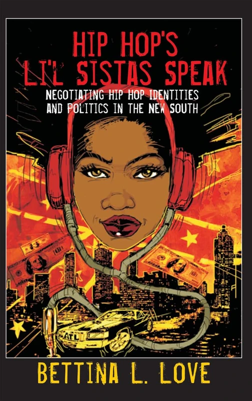Hip Hop’s Li’l Sistas Speak: Negotiating Hip Hop Identities and Politics in the New South: 399 (Counterpoints: Studies in Criticality)