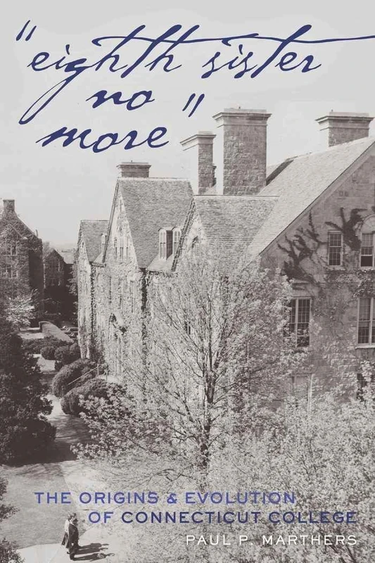 «Eighth Sister No More»: The Origins and Evolution of Connecticut College: 56 (History of Schools and Schooling)