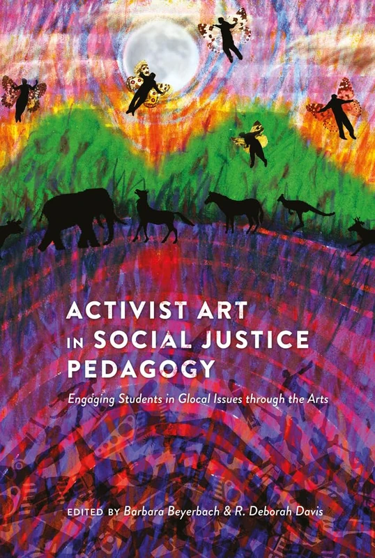 Activist Art in Social Justice Pedagogy: Engaging Students in Glocal Issues through the Arts: 403 (Counterpoints: Studies in Criticality)