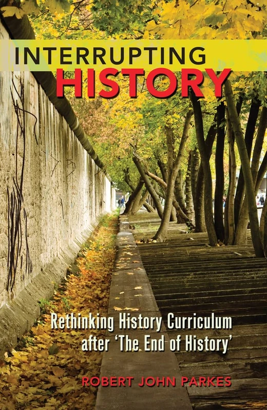 Interrupting History: Rethinking History Curriculum after ‘The End of History’: 404 (Counterpoints: Studies in Criticality)