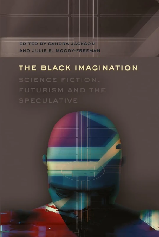 The Black Imagination: Science Fiction, Futurism and the Speculative: 14 (Black Studies and Critical Thinking)