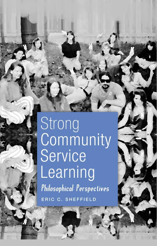 Strong Community Service Learning: Philosophical Perspectives: 53 (Adolescent Cultures, School & Society)