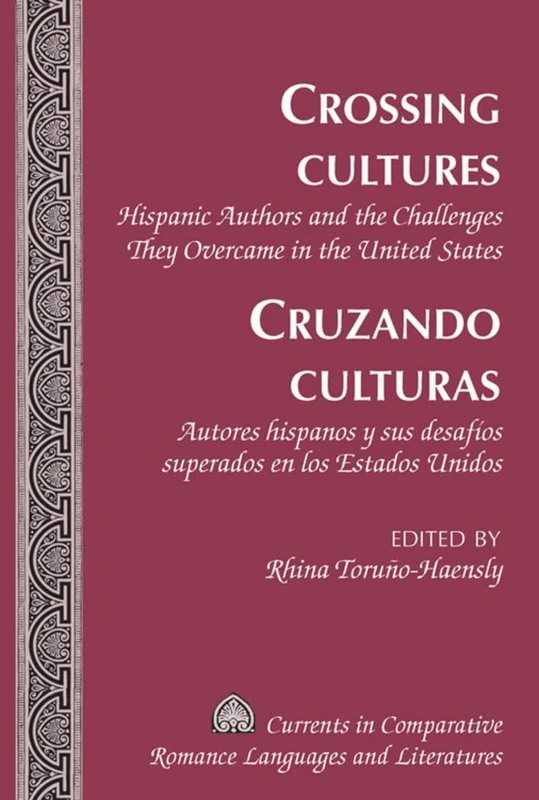 Crossing Cultures- Cruzando culturas: Hispanic Authors and the Challenges They Overcame in the United States- Autores hispanos y sus desafíos ... Comparative Romance Languages & Literatures)