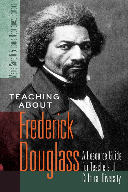 Teaching about Frederick Douglass: A Resource Guide for Teachers of Cultural Diversity: 406 (Counterpoints: Studies in Criticality)