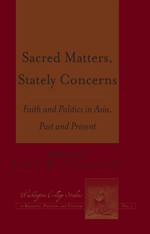 Sacred Matters, Stately Concerns: Faith and Politics in Asia, Past and Present: 1 (Washington College Studies in Religion, Politics, and Culture)