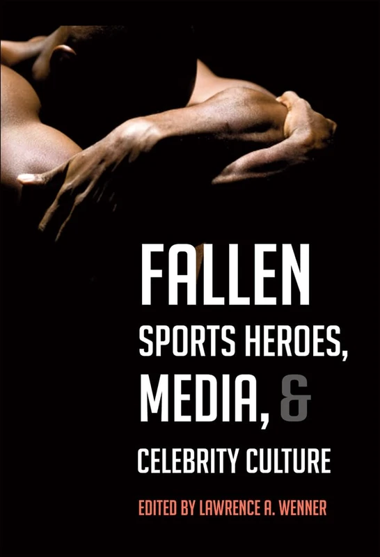 Fallen Sports Heroes, Media, & Celebrity Culture (Education Management: Contexts, Constituents, and Communitie)