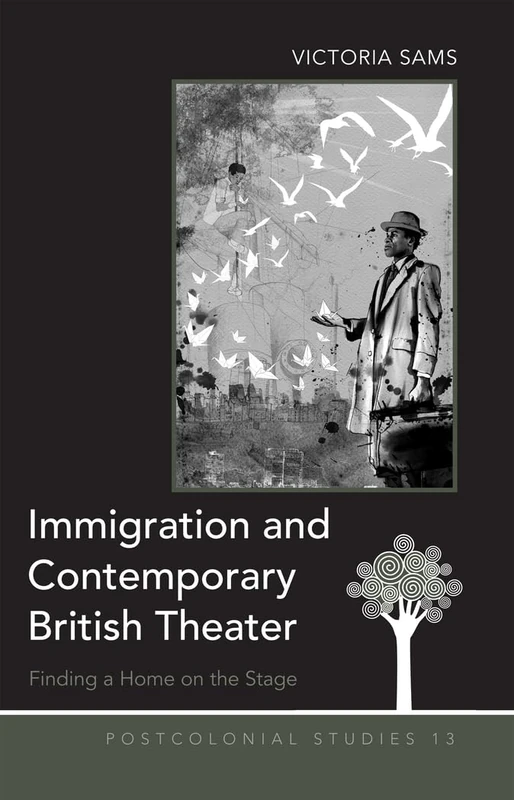 Immigration and Contemporary British Theater: Finding a Home on the Stage: 13 (Postcolonial Studies)