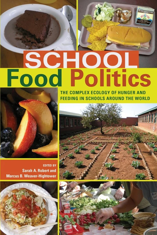 School Food Politics: The Complex Ecology of Hunger and Feeding in Schools Around the World- With a Foreword by Chef Ann Cooper: 6 (Global Studies in Education)