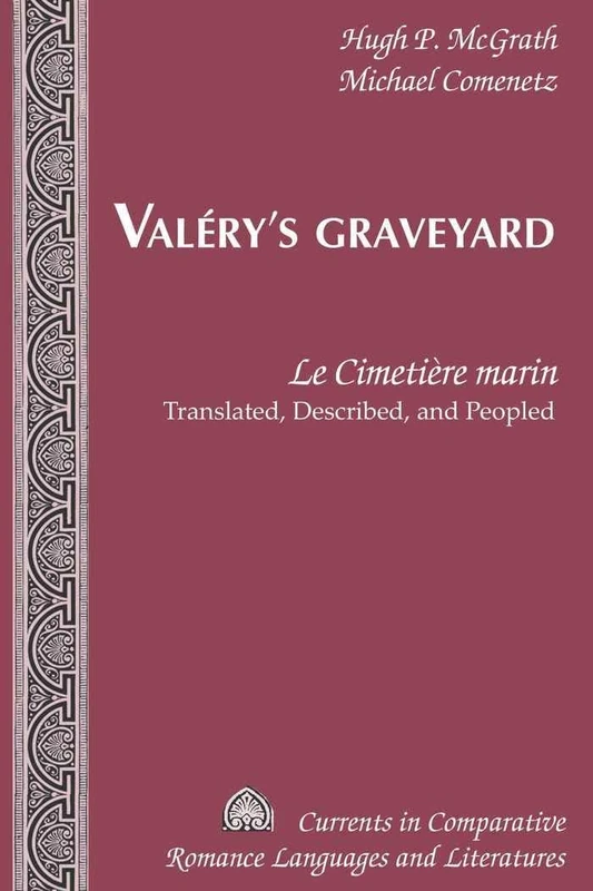Valéry’s Graveyard: «Le Cimetière marin» - Translated, Described, and Peopled: 186 (Currents in Comparative Romance Languages & Literatures)