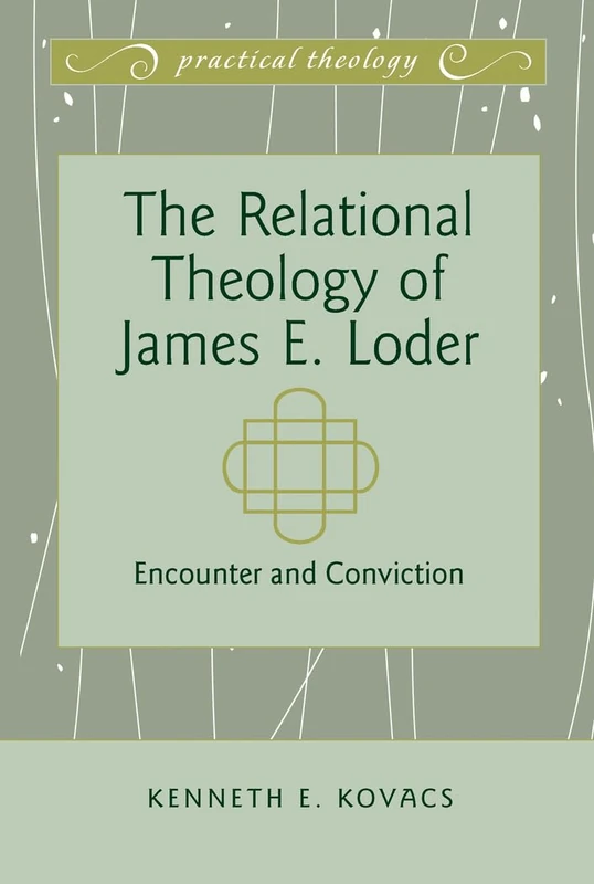 The Relational Theology of James E. Loder: Encounter and Conviction: 2 (Practical Theology)