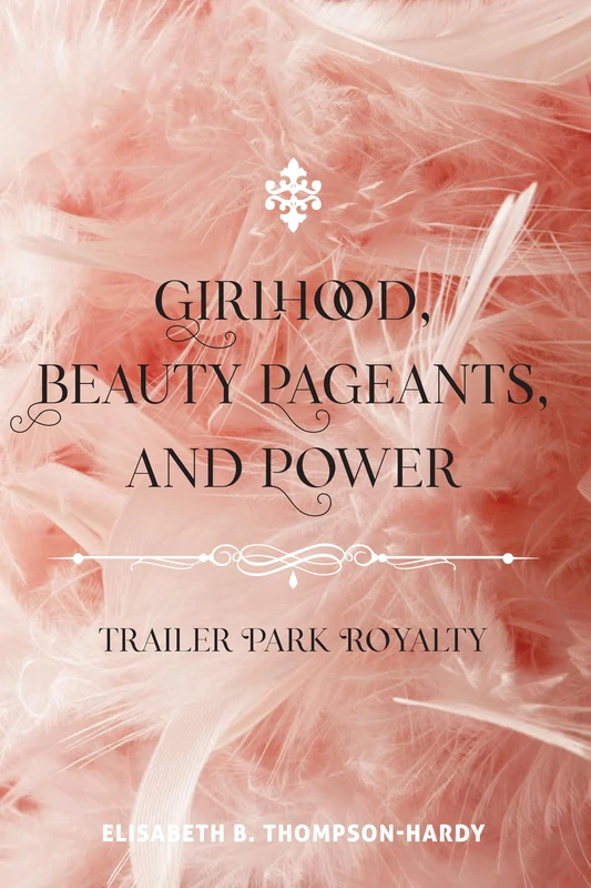 Girlhood, Beauty Pageants, and Power: Trailer Park Royalty: 522 (Counterpoints: Studies in Criticality)