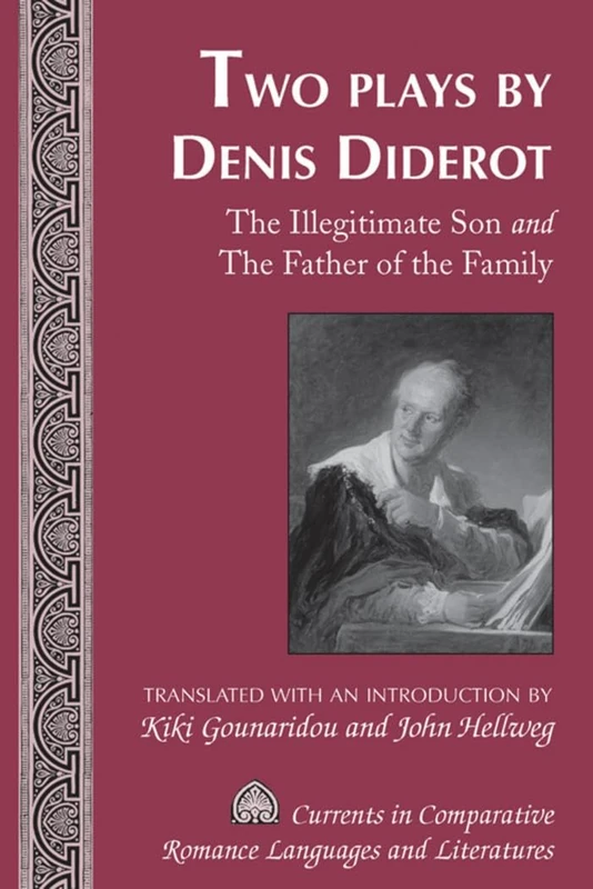 Two Plays by Denis Diderot: The Illegitimate Son and The Father of the Family- Translated with an Introduction by Kiki Gounaridou and John Hellweg: ... Comparative Romance Languages & Literatures)