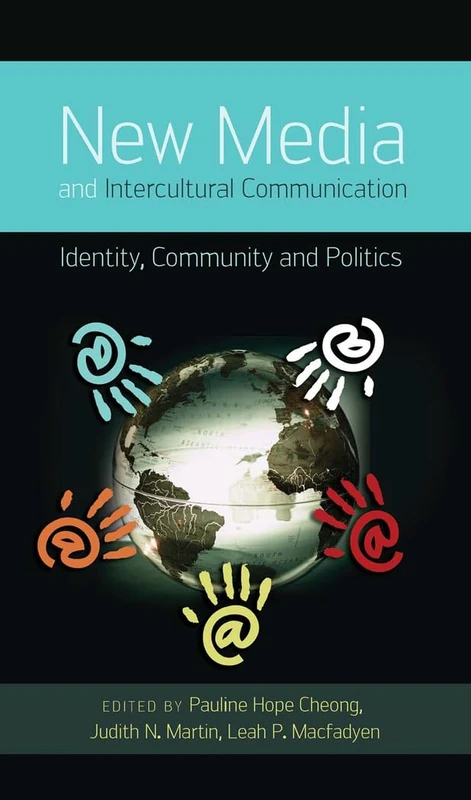 New Media and Intercultural Communication: Identity, Community and Politics: 13 (Critical Intercultural Communication Studies)