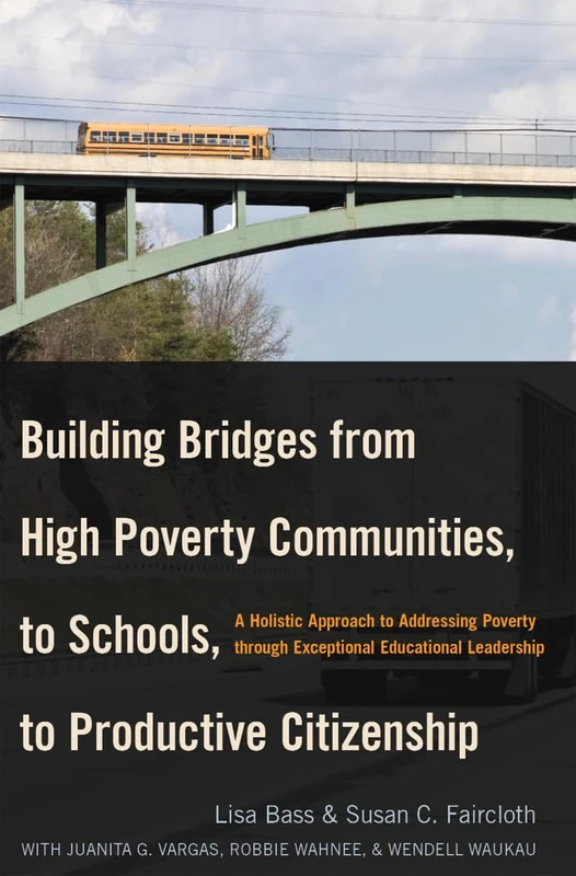 Building Bridges from High Poverty Communities, to Schools, to Productive Citizenship: A Holistic Approach to Addressing Poverty through Exceptional Educational Leadership: 7 (Education Management)