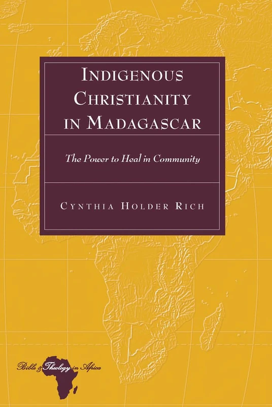 Indigenous Christianity in Madagascar: The Power to Heal in Community: 13 (Bible and Theology in Africa)