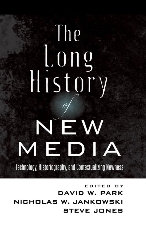 The Long History of New Media: Technology, Historiography, and Contextualizing Newness: 76 (Digital Formations)