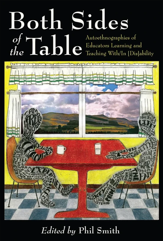 Both Sides of the Table: Autoethnographies of Educators Learning and Teaching With/In [Dis]ability: 12 (Disability Studies in Education)