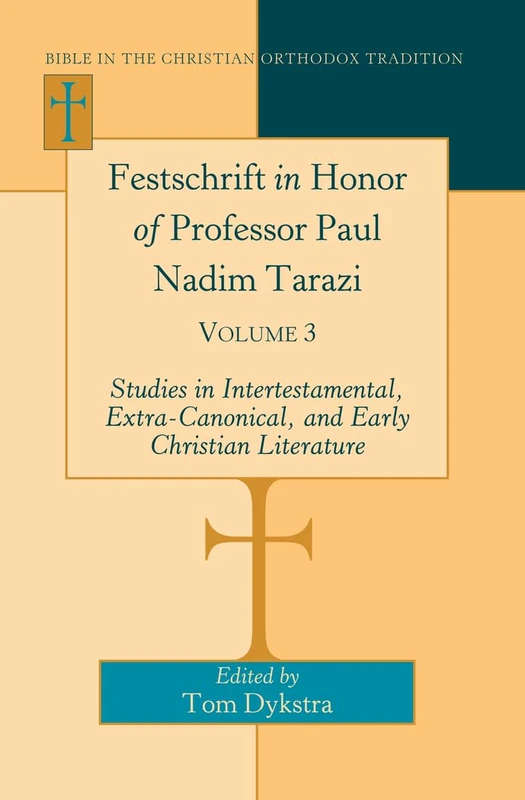 Festschrift in Honor of Professor Paul Nadim Tarazi: Volume 3- Studies in Intertestamental, Extra-Canonical, and Early Christian Literature-: 5 (Bible in the Christian Orthodox Tradition)
