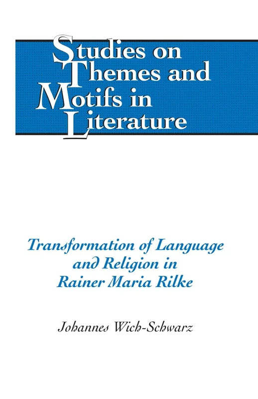 Transformation of Language and Religion in Rainer Maria Rilke: 109 (Studies on Themes and Motifs in Literature)