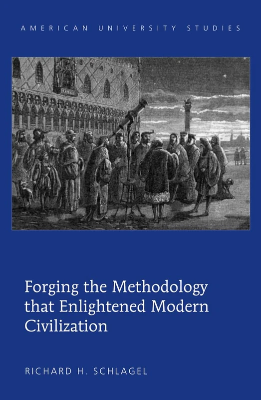 Forging the Methodology that Enlightened Modern Civilization: 211 (American University Studies: Series 5: Philosophy)