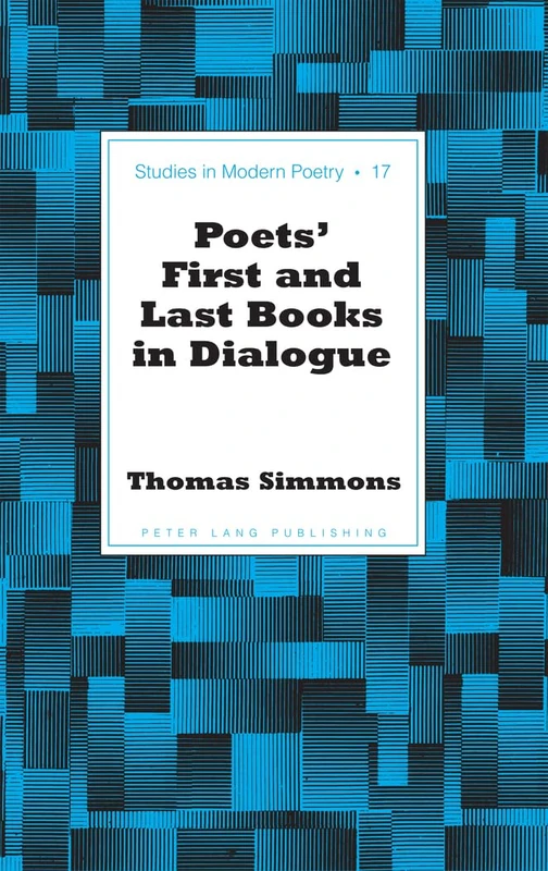Poets’ First and Last Books in Dialogue: 17 (Studies in Modern Poetry)